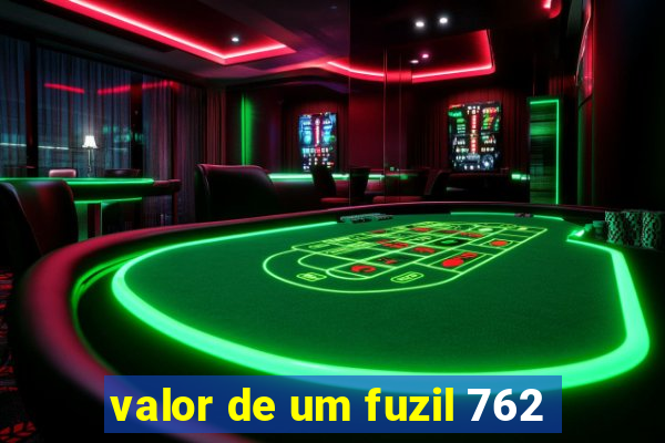 valor de um fuzil 762